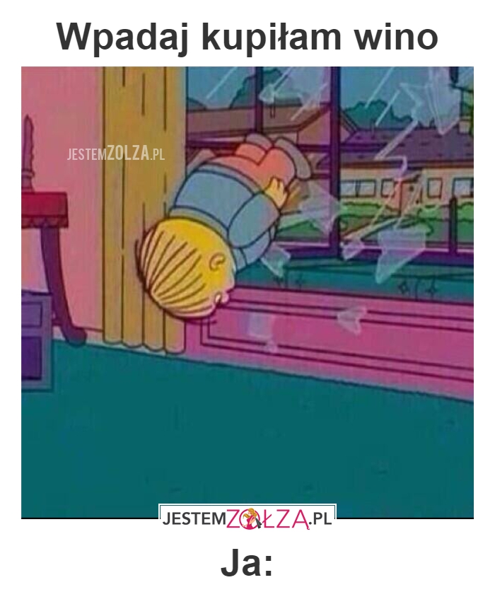 Wpadaj kupiłam wino...