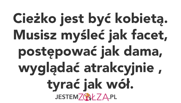 CIEŻKO JEST BYĆ KOBIETĄ