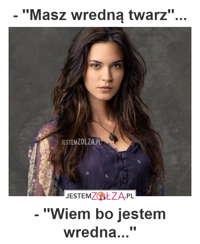 MASZ WREDNĄ TWARZ
