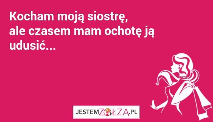 Kocham moją siostrę,ale...