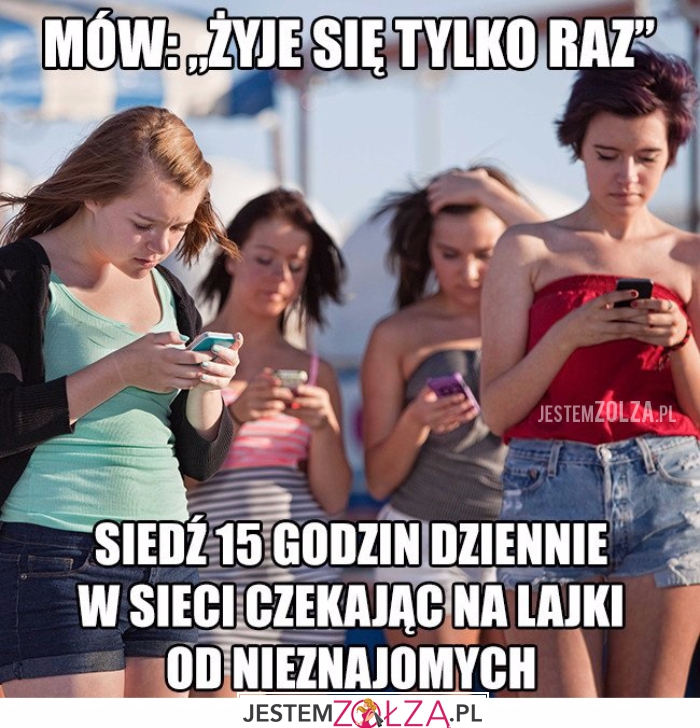 Żyje się tylko raz!
