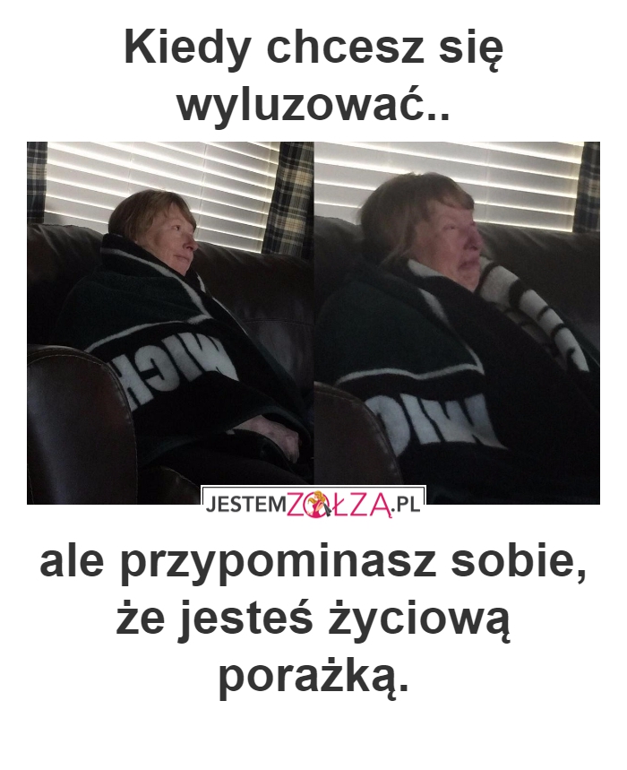 Kiedy chcesz się wyluzować