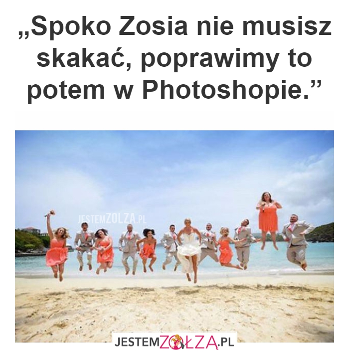 „Spoko Zosia nie...