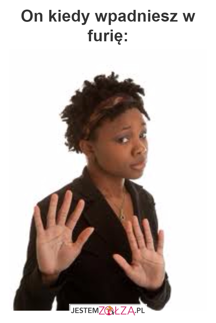 kiedy się zdenerwujesz