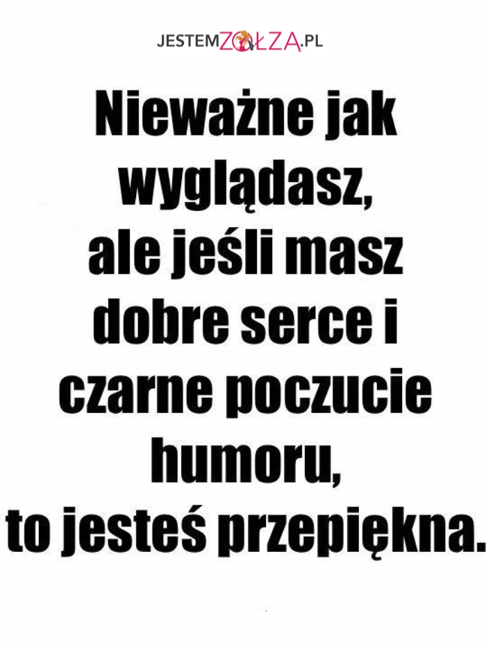 Nie ważne jak wyglądasz...