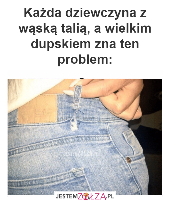 Każda dziewczyna z wąską talią...