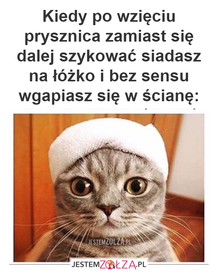 Kiedy po wzięciu prysznica...