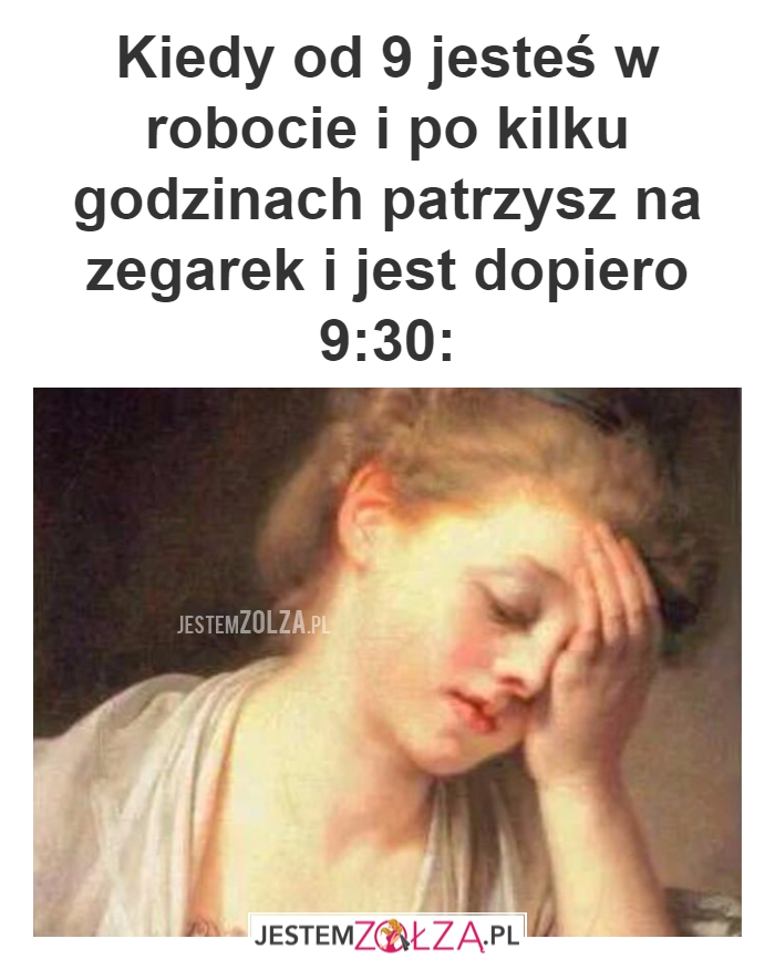 Kiedy od 9 jesteś...