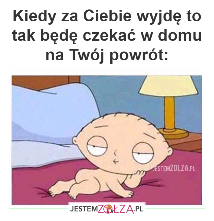 Kiedy za Ciebie wyjdę...