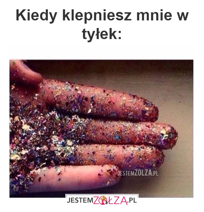 Kiedy klepniesz mnie...