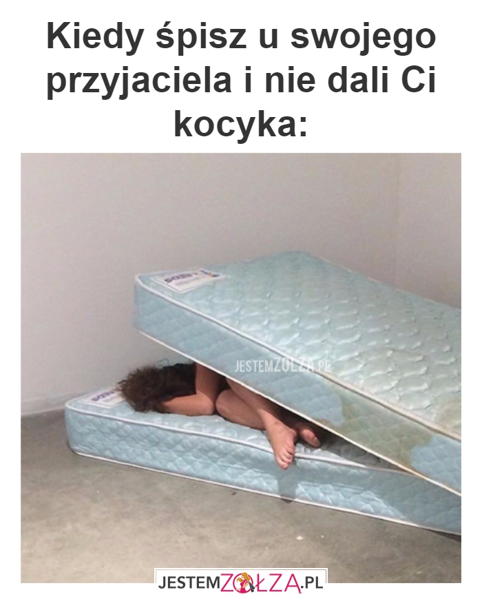 Kiedy śpisz u swojego...