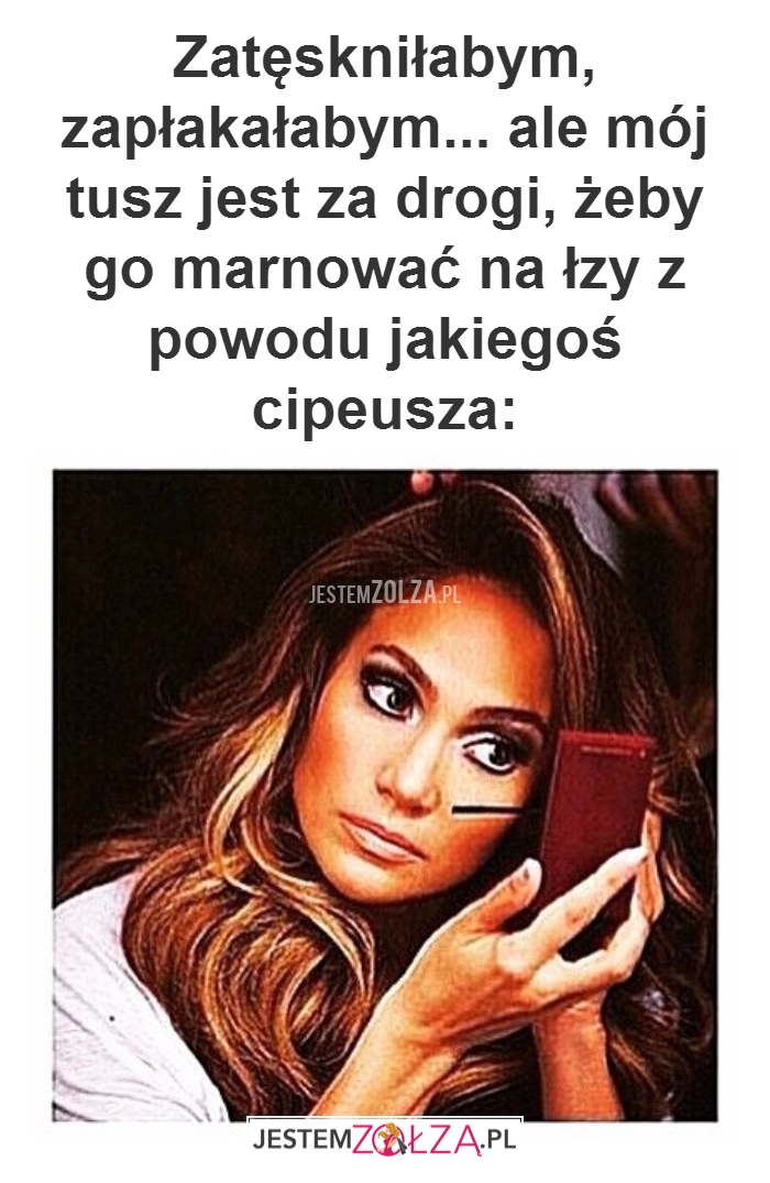 Zatęskniłabym, zapłakałabym...