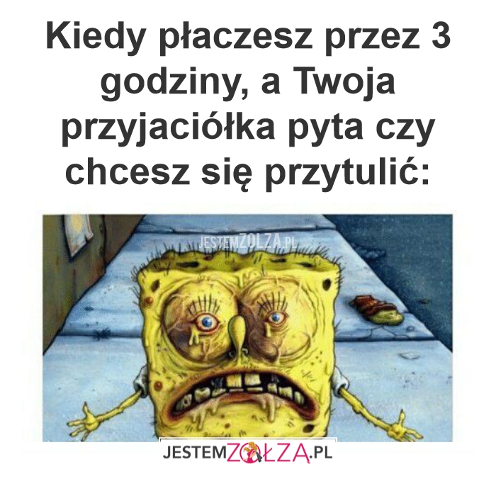 Kiedy płaczesz przez