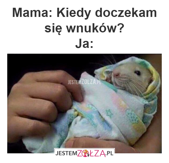 Mama: Kiedy doczekam się
