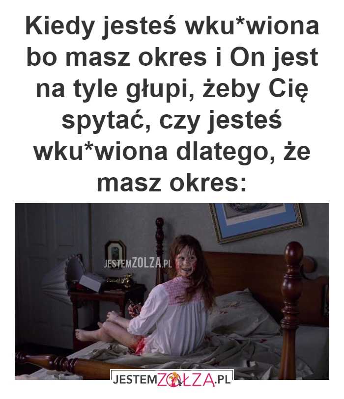 Kiedy jesteś wku*wiona