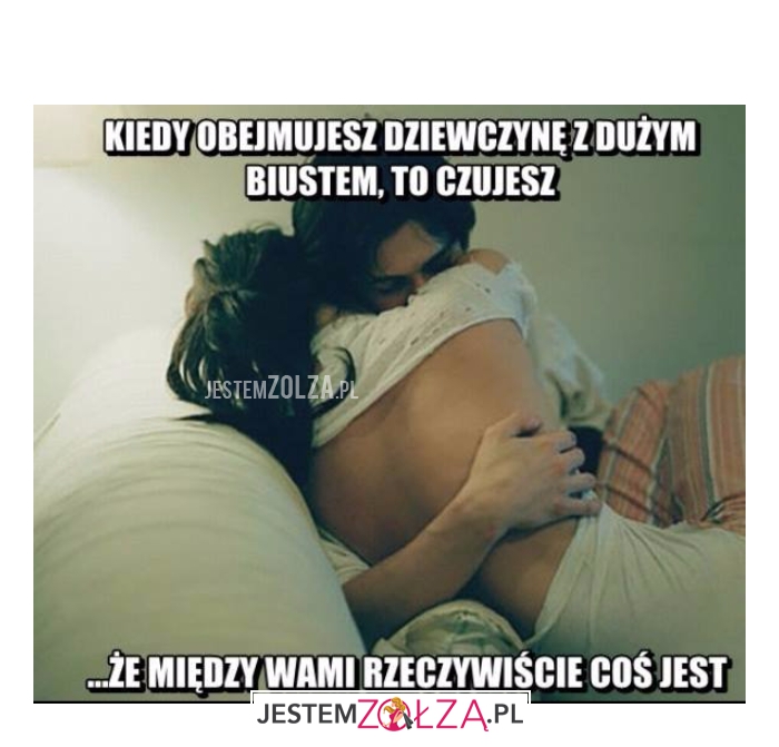 Kiedy obejmujesz dziewczynę...