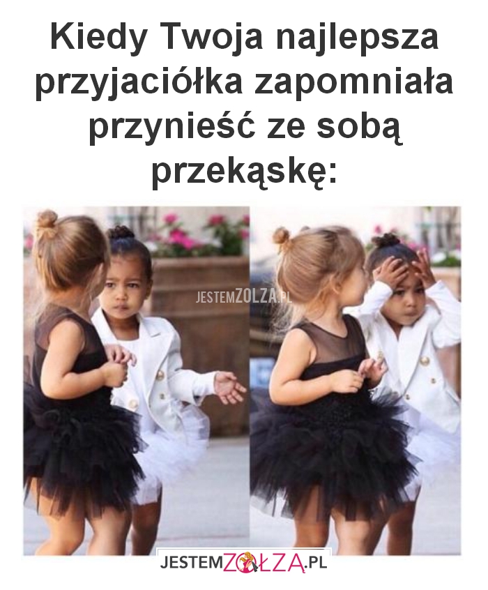 kiedy Twoja najlepsza przyjaciółka zapomniała przynieść ze sobą przekąsek: