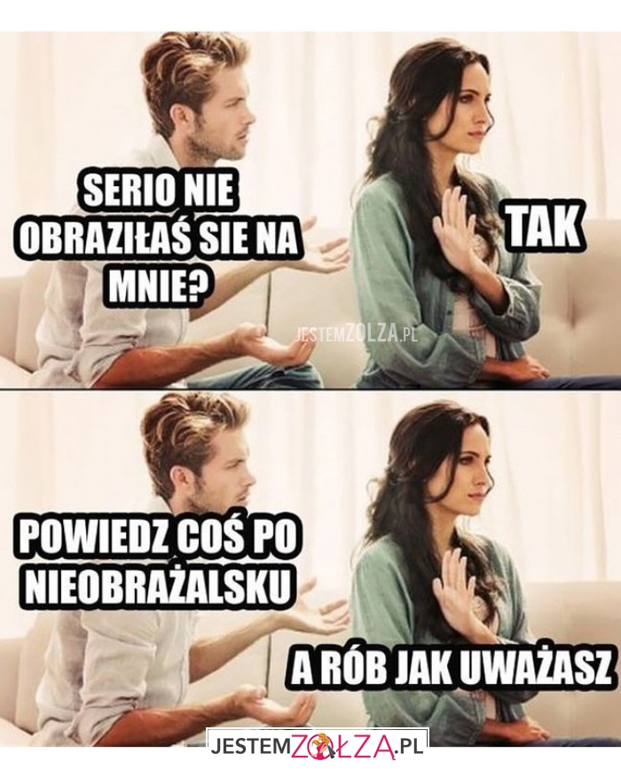 serio nie obraziłaś