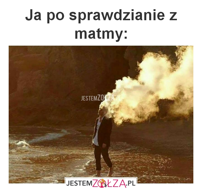 Ja po sprawdzianie z matmy