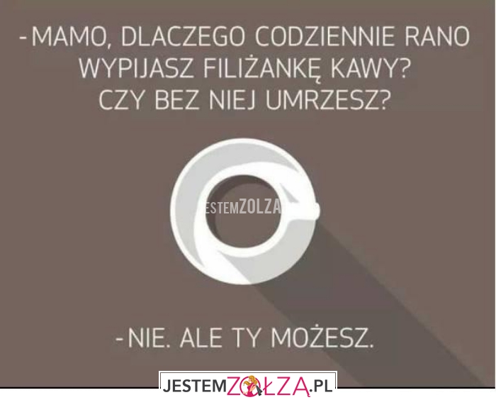 mamo, dlaczego codzienie