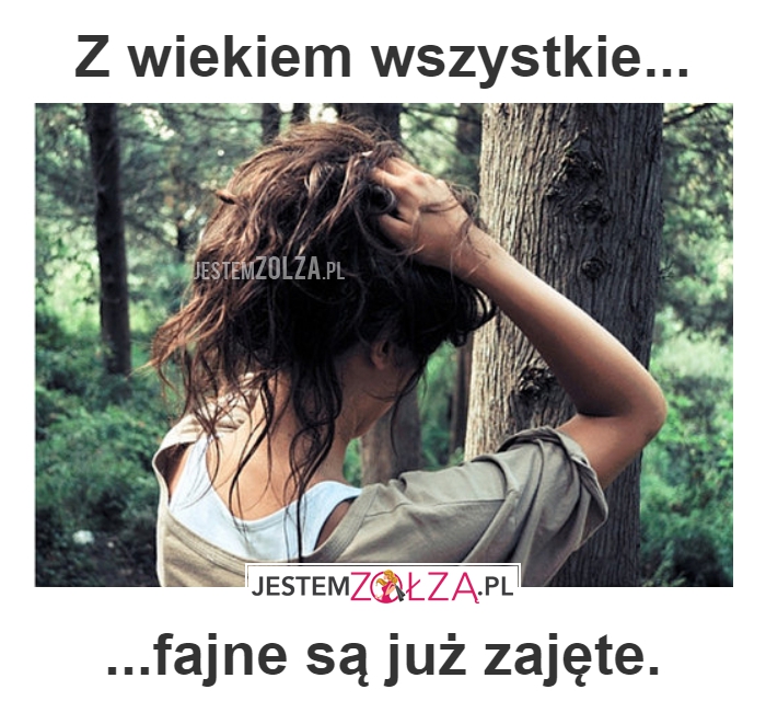 Z wiekiem wszystkie...