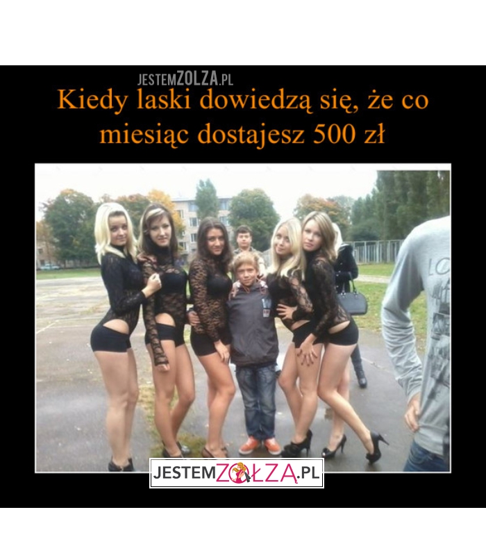 Kiedy laski dowiedzą się, że co miesiąc dostajesz 500 zł 