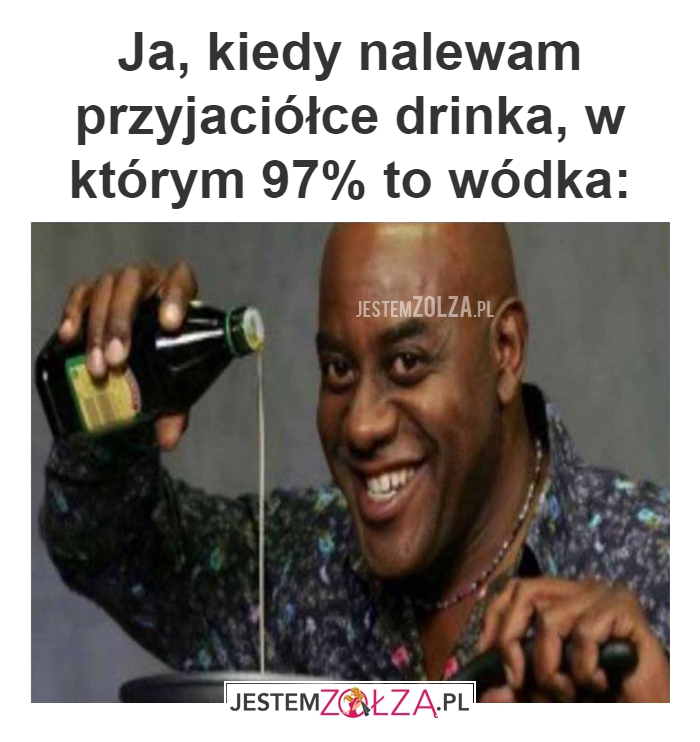 Ja, kiedy nalewam 