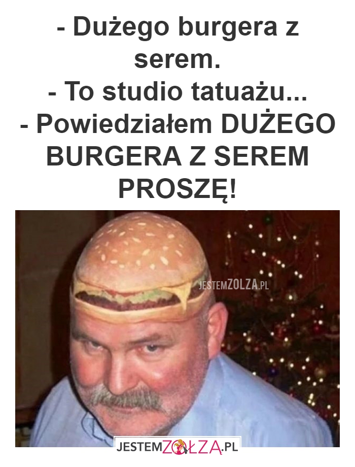 - Dużego burgera