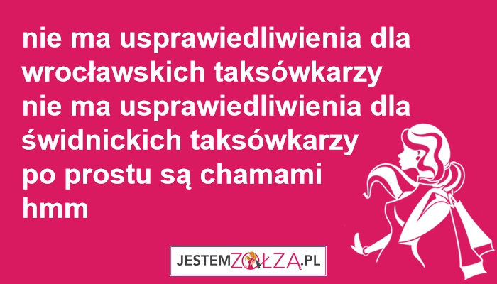 nie ma usprawiedliwienia dla was taxi wrocław,  taxi świdnica