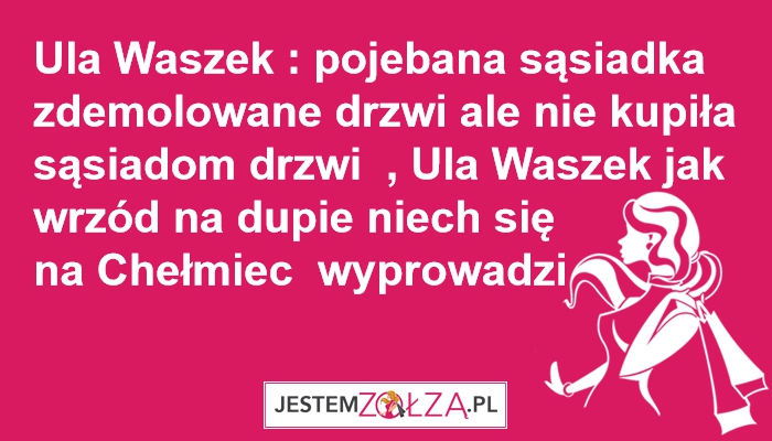 Ula Waszek : pojebana sąsiadka zdemolowane drzwi ale nie kupiła sosiedzą drzwi