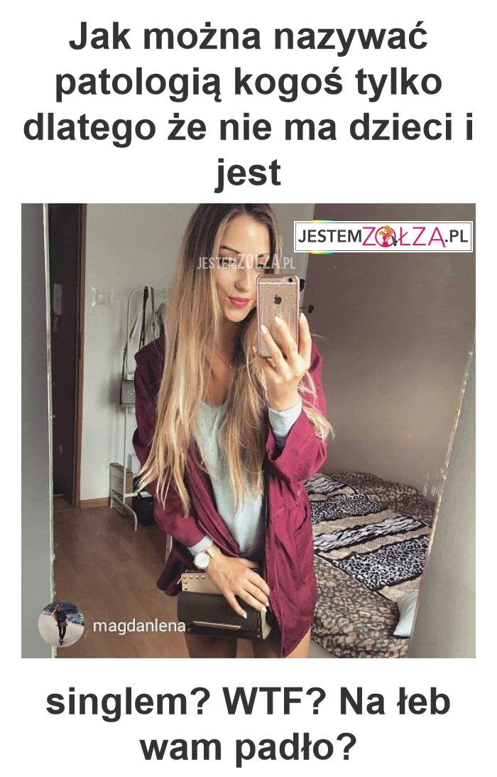 Jak można nazywać patologią kogoś tylko dlatego że nie ma dzieci i jest
